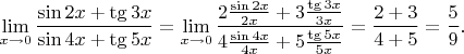 $\lim\limits_{x\to 0}\dfrac{\sin 2x+\tg 3x}{\sin 4x+\tg 5x}=\lim\limits_{x\to 0}\dfrac{2\frac{\sin 2x}{2x}+3\frac{\tg 3x}{3x}}{4\frac{\sin 4x}{4x}+5\frac{\tg 5x}{5x}}=\dfrac{2+3}{4+5}=\dfrac{5}{9}.$