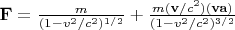 ${\bf F}=\frac{m{\bfa}}{(1-v^2/c^2)^{1/2}}+\frac{m({\bf v}/c^2)({\bf v}{\bf a})}{(1-v^2/c^2)^{3/2}}$
