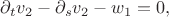 ${\partial}_t v_2 - {\partial}_s v_2 - w_1 = 0,$
