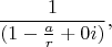 $$\frac{1}{(1-\frac{a}{r}+0i)},$$