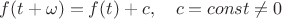 $f(t+\omega)=f(t)+c,\quad c=const\ne 0$