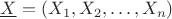 $\underline{X}=(X_1, X_2, \dots, X_n)$
