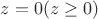 $z=0(z\ge0)$