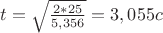 $ t = \sqrt{\frac {2*25} {5,356}} = 3,055 c $