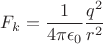 $$F_k = \frac 1 {4\pi\epsilon_0}  \frac {q^2} {r^2}$$