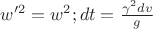 $w'^2=w^2; dt=\frac{\gamma^2 dv}{g}$