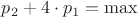 $p_2+4\cdot p_1 = \max$ $p_2+4\cdot p_1 = \max$