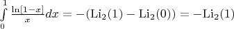 $\[\int\limits_0^1 {\frac{{\ln [1 - x]}}{x}dx}  =  - ({{\mathop{\rm Li}\nolimits} _2}(1) - {{\mathop{\rm Li}\nolimits} _2}(0)) =  - {{\mathop{\rm Li}\nolimits} _2}(1)\]$