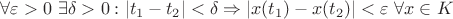 $ \forall \varepsilon > 0$   $\exists  \delta > 0 : |t_1 - t_2| < \delta \Rightarrow |x(t_1) - x(t_2)| < \varepsilon$  $\forall x \in K   $