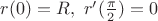 $r(0)=R, \ r'(\frac {\pi} 2)=0$