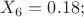 $X_{6}=0.18;$
