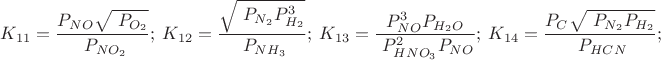 $$\ K_{11}=\frac {P_{NO} \sqrt{\ P_{O_2}}} {\ P_{NO_2}};\ K_{12}=\frac {\sqrt{\ P_{N_2}P_{H_2}^3}} {\ P_{NH_3}};\ K_{13}=\frac {P_{NO}^3 P_{H_2O}} {\ P_{HNO_3}^2 P_{NO}};\ K_{14}=\frac {P_C \sqrt{\ P_{N_2}P_{H_2}}} {\ P_{HCN}};$$