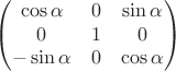 $$ \begin{pmatrix} \cos\alpha & 0 & \sin\alpha \\ 0 & 1 & 0 \\
-\sin\alpha & 0 & \cos\alpha \\
\end{pmatrix} $$