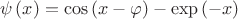 $$\psi\left(x\right)=\cos\left(x-\varphi\right)-\exp\left(-x\right)$$ $$\psi\left(x\right)=\cos\left(x-\varphi\right)-\exp\left(-x\right)$$
