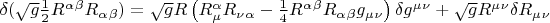 $\delta ( \sqrt {g} \frac{1}{2} R^\alpha^\beta R_\alpha_\beta) =\sqrt {g} R \left(R_\mu^\alpha R_\nu_\alpha  - \frac{1}{4} R^\alpha^\beta R_\alpha_\beta g_\mu_\nu \right) \delta g^\mu^\nu +  \sqrt {g} R^\mu^\nu \delta R_\mu_\nu  $