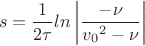 $$s = \frac{1}{2{\tau}}ln\left|\frac{-\nu}{{v_0}^2-\nu}\right|$$