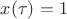 $x( \tau)=1$