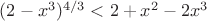 $(2-x^3)^{4/3}<2+x^2-2x^3$