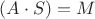 $(A \cdot S)=M$
