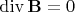 $\operatorname{div}\mathbf B=0$