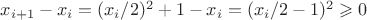 $x_{i+1}-x_i= (x_i/2)^2+1 -x_i=(x_i/2-1)^2\geqslant 0 $