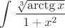 $$\int{\dfrac{\sqrt[3]{\arctg x}}{1+x^2}$$