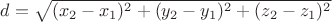 $d=\sqrt{(x_2-x_1)^2+(y_2-y_1)^2+(z_2-z_1)^2}$