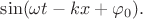 $\sin(\omega t-kx+\varphi_0).$ $\sin(\omega t-kx+\varphi_0).$