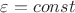 $\varepsilon = const$ $\varepsilon = const$