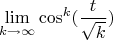 $$
\lim_{k\to\infty}\cos^k(\frac{t}{\sqrt{k}})
$$