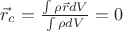 $\vec r_c = \frac{\int{\rho\vec r dV}}{\int{\rho dV}}=0$ $\vec r_c = \frac{\int{\rho\vec r dV}}{\int{\rho dV}}=0$