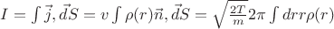 $I = \int {\vec j, \vec dS} = v \int {\rho(r) \vec n, \vec dS} = \sqrt \frac {2T} m 2 \pi \int dr r \rho(r)  $