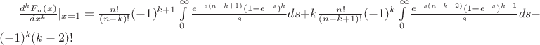 $\frac{d^k F_n(x)}{dx^k} |_{x=1} = \frac{n!}{(n-k)!}(-1)^{k+1}\int \limits_0^{\infty}\frac {e^{-s(n-k+1)}(1-e^{-s})^k}{s}ds + k\frac{n!}{(n-k+1)!}(-1)^{k}\int \limits_0^{\infty}\frac {e^{-s(n-k+2)}(1-e^{-s})^{k-1}}{s}ds-(-1)^k(k-2)!$ $\frac{d^k F_n(x)}{dx^k} |_{x=1} = \frac{n!}{(n-k)!}(-1)^{k+1}\int \limits_0^{\infty}\frac {e^{-s(n-k+1)}(1-e^{-s})^k}{s}ds + k\frac{n!}{(n-k+1)!}(-1)^{k}\int \limits_0^{\infty}\frac {e^{-s(n-k+2)}(1-e^{-s})^{k-1}}{s}ds-(-1)^k(k-2)!$