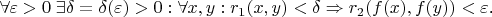 $\forall \varepsilon > 0\;\exists \delta = \delta (\varepsilon ) > 0:\forall x, y :r_1 (x ,y ) < \delta \Rightarrow r_2 (f(x ),f(y )) < \varepsilon $.
