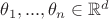 $\theta_1,...,\theta_n \in \mathbb{R}^d$ $\theta_1,...,\theta_n \in \mathbb{R}^d$