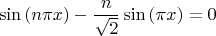 $$\sin\left(n\pi x\right)- \frac{n}{\sqrt 2 }\sin\left(\pi x \right) = 0$$