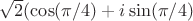 $\sqrt{2}(\cos(\pi/4)+i\sin(\pi/4)$ $\sqrt{2}(\cos(\pi/4)+i\sin(\pi/4)$
