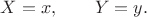 $\displaystyle X=x,\qquad Y=y.$