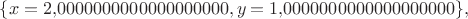 $\{x=2{,}0000000000000000000,y=1{,}0000000000000000000\},$