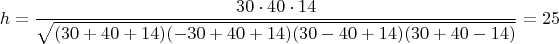 $$h = \frac{30\cdot{40}\cdot{14}}{\sqrt{(30+40+14)(-30+40+14)(30-40+14)(30+40-14)}}=25$$