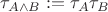 $$\tau_{ A \wedge B }:= \tau_A  \tau_B $$