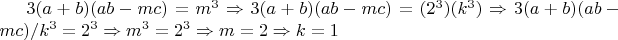 $3(a+b)(ab-mc)= m^3 \Rightarrow 3(a+b)(ab-mc)=(2^3)(k^3)  \Rightarrow 3(a+b)(ab-mc)/k^3=2^3 \Rightarrow m^3 = 2^3 \Rightarrow m=2 \Rightarrow k=1$