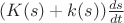 $(K(s)+k(s))\frac{ds}{dt}$