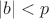 $|b|<p$