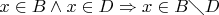 $x \in B \land x \in D \Rightarrow x \in B\diagdown D$