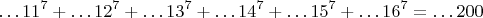 $$\dots 11^7+\dots 12^7+\dots 13^7+\dots 14^7+\dots 15^7+\dots 16^7=\dots 200$$