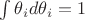 $\int \theta_id\theta_i = 1$
