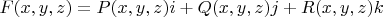 $ F(x,y, z) = P(x,y,z) i + Q(x,y,z) j + R(x,y, z) k $
