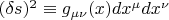 $(\delta s)^2 \equiv g_{\mu \nu}(x) dx^{\mu} dx^{\nu}$