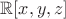 $\mathbb{R}[x,y,z]$